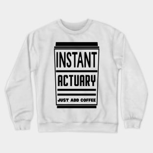 Instant actuary, just add coffee Crewneck Sweatshirt